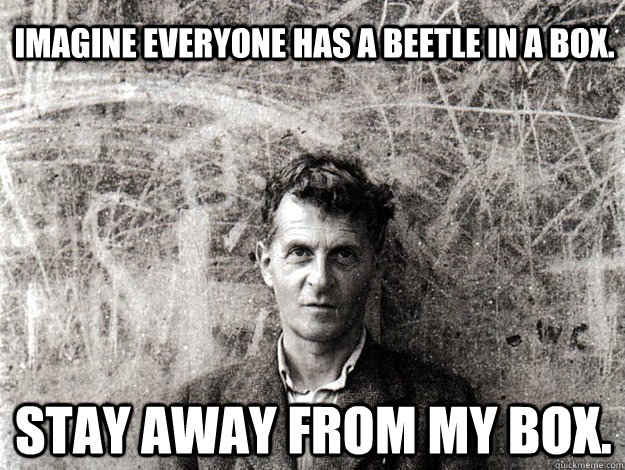 Imagine everyone has a beetle in a box. Stay away from my box. - Imagine everyone has a beetle in a box. Stay away from my box.  witty wittgenstein