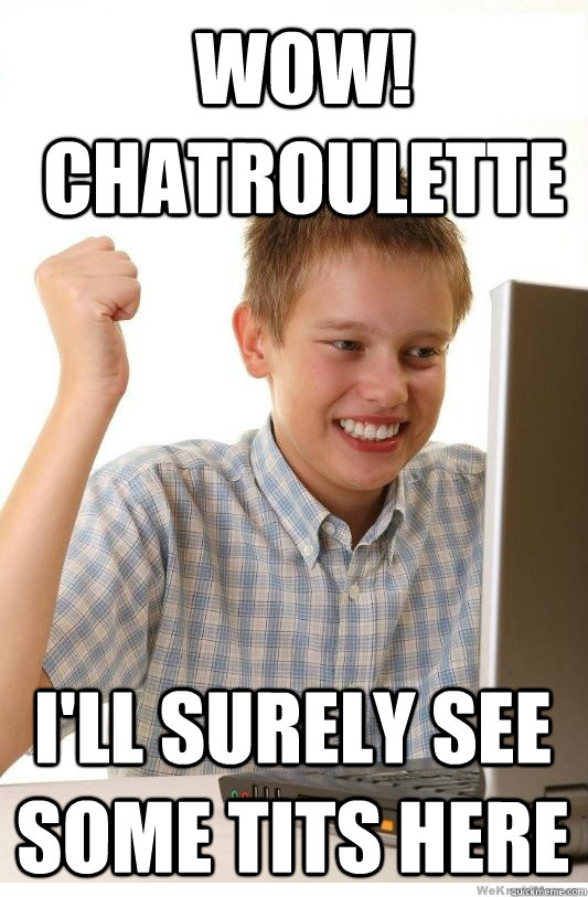 WOW! Chatroulette I'll surely see some tits here  First Day On Internet Kid