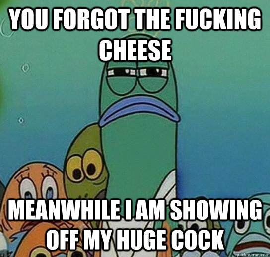 You forgot the fucking cheese meanwhile I am showing off my huge cock  Serious fish SpongeBob