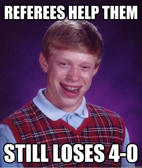 Referees help them Still loses 4-0 - Referees help them Still loses 4-0  Bad Luck Brian