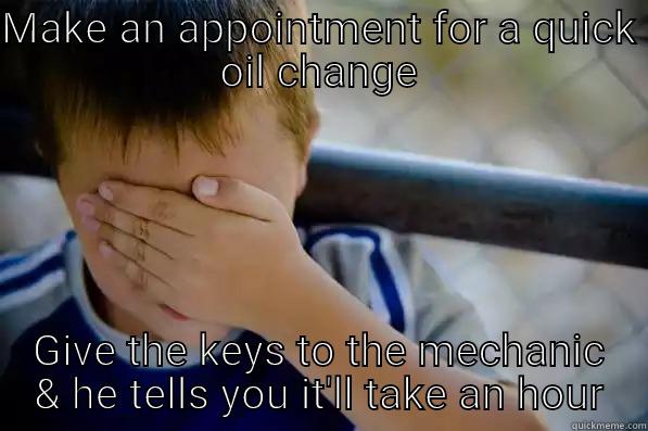 MAKE AN APPOINTMENT FOR A QUICK OIL CHANGE GIVE THE KEYS TO THE MECHANIC & HE TELLS YOU IT'LL TAKE AN HOUR Confession kid