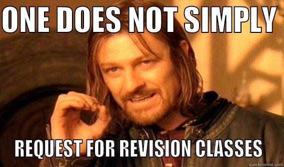 ONE DOES NOT SIMPLY  REQUEST FOR REVISION CLASSES  One Does Not Simply