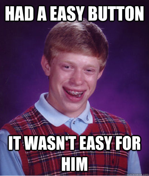 Had a easy button it wasn't easy for him - Had a easy button it wasn't easy for him  Bad Luck Brian