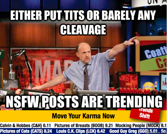 Either put tits or barely any cleavage Nsfw posts are trending - Either put tits or barely any cleavage Nsfw posts are trending  Mad Karma with Jim Cramer