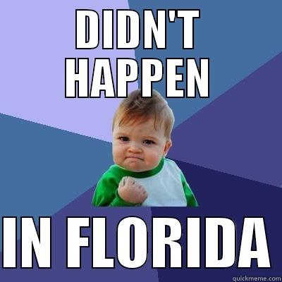 finally not a florida story - DIDN'T HAPPEN  IN FLORIDA Success Kid