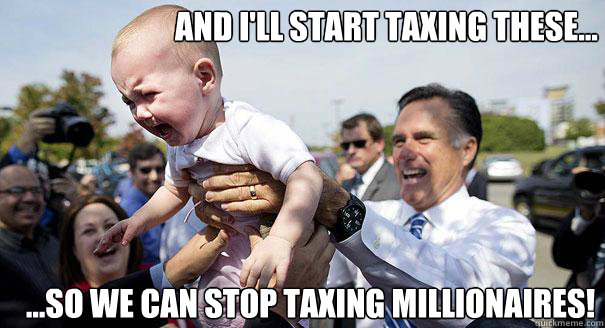 And I'll start taxing these... ...so we can stop taxing millionaires! - And I'll start taxing these... ...so we can stop taxing millionaires!  Romney scares kids