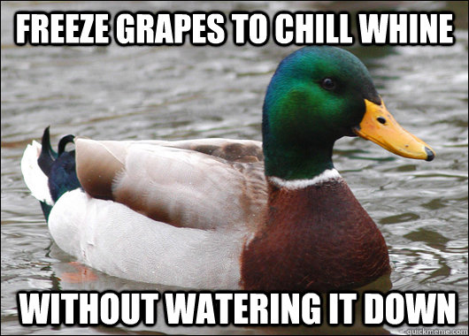 freeze grapes to chill whine  without watering it down - freeze grapes to chill whine  without watering it down  Actual Advice Mallard