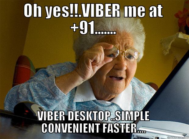 OH YES!!.VIBER ME AT +91....... VIBER DESKTOP..SIMPLE CONVENIENT FASTER.... Grandma finds the Internet