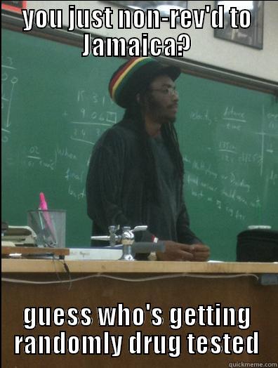 non-rev  - YOU JUST NON-REV'D TO JAMAICA? GUESS WHO'S GETTING RANDOMLY DRUG TESTED Rasta Science Teacher