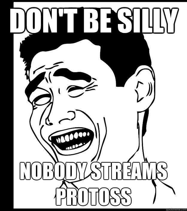 don't be silly nobody streams protoss  Yao Ming