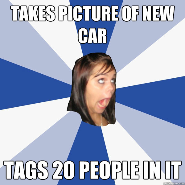 TAkes picture of new car tags 20 people in it  Annoying Facebook Girl