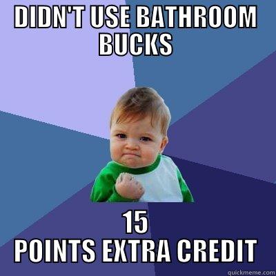 DIDN'T USE BATHROOM BUCKS 15 POINTS EXTRA CREDIT Success Kid