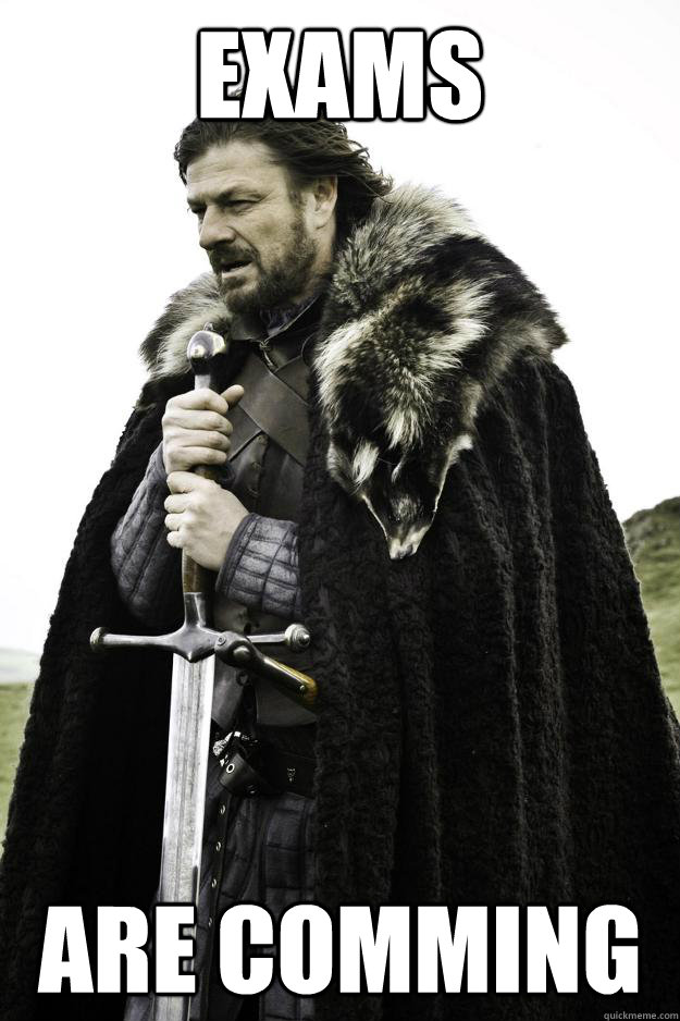 Exams are comming  Winter is coming