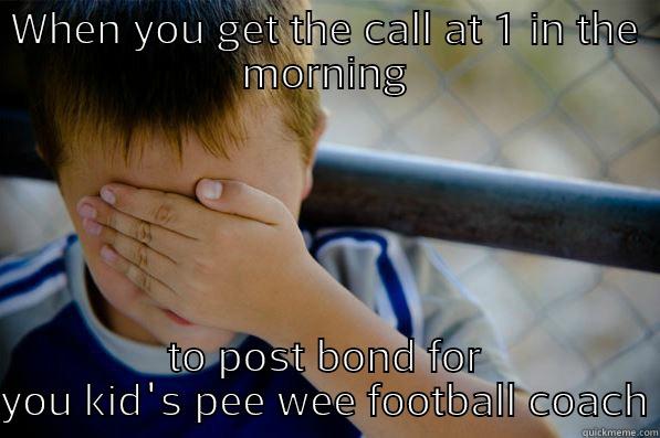 WHEN YOU GET THE CALL AT 1 IN THE MORNING TO POST BOND FOR YOU KID'S PEE WEE FOOTBALL COACH Confession kid