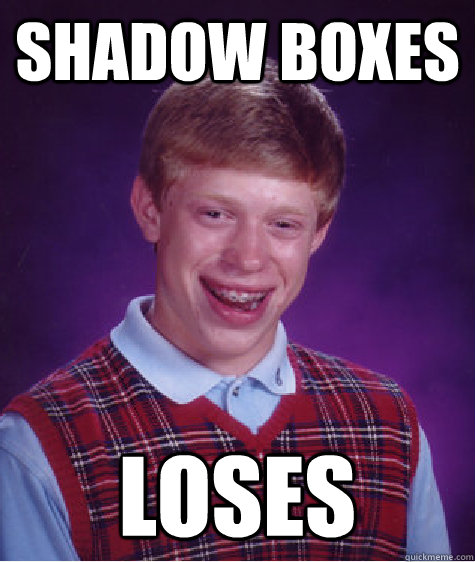 Shadow boxes loses  Bad Luck Brian