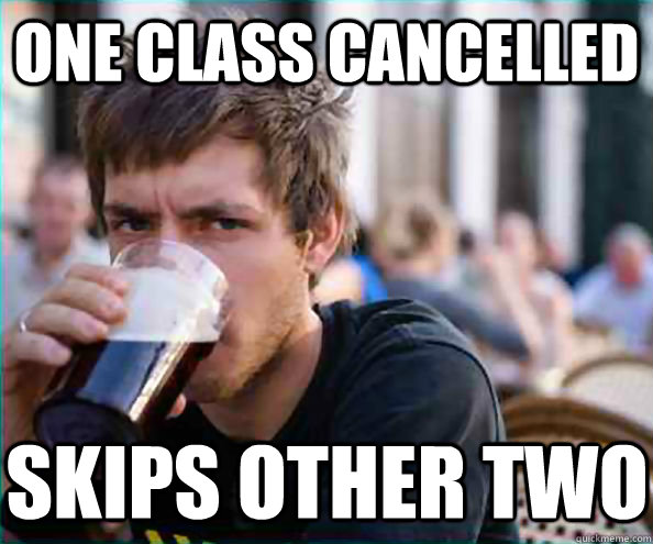 one class cancelled skips other two  Lazy College Senior