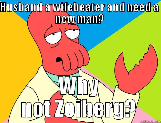 Why not? - HUSBAND A WIFEBEATER AND NEED A NEW MAN? WHY NOT ZOIBERG? Futurama Zoidberg 