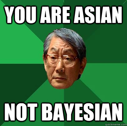 You are Asian Not Bayesian - You are Asian Not Bayesian  High Expectations Asian Father