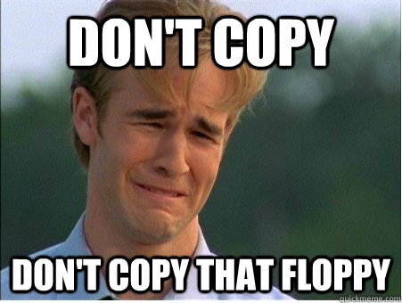 don't copy don't copy that floppy  1990s Problems