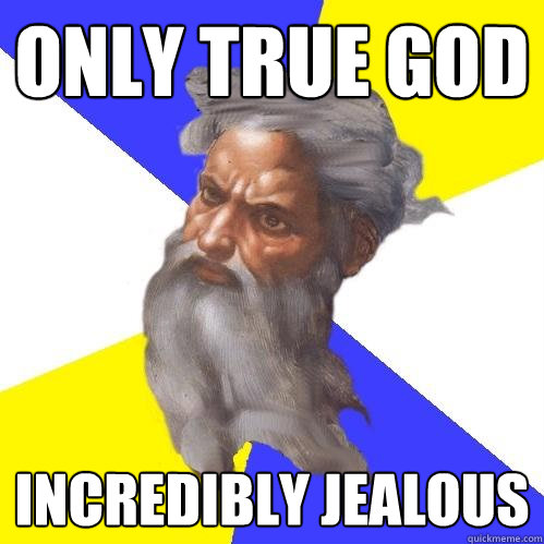 only true god incredibly jealous  Advice God