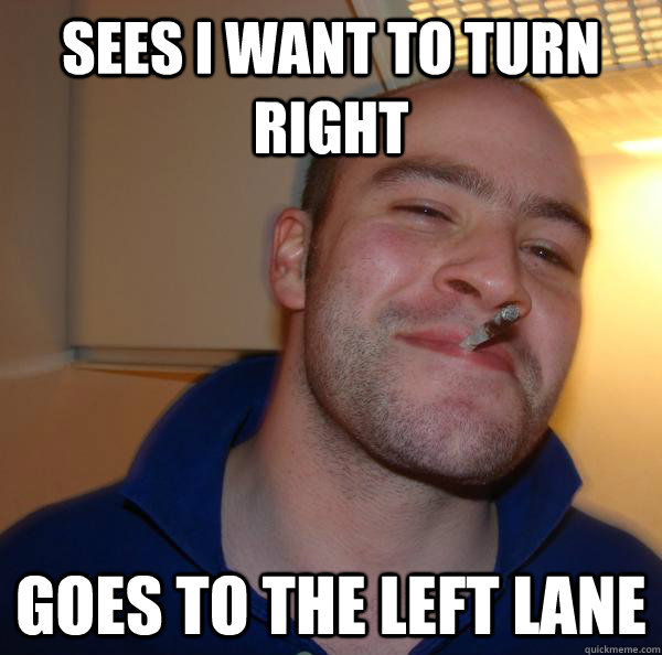 Sees I want to turn right Goes to the left lane - Sees I want to turn right Goes to the left lane  Misc