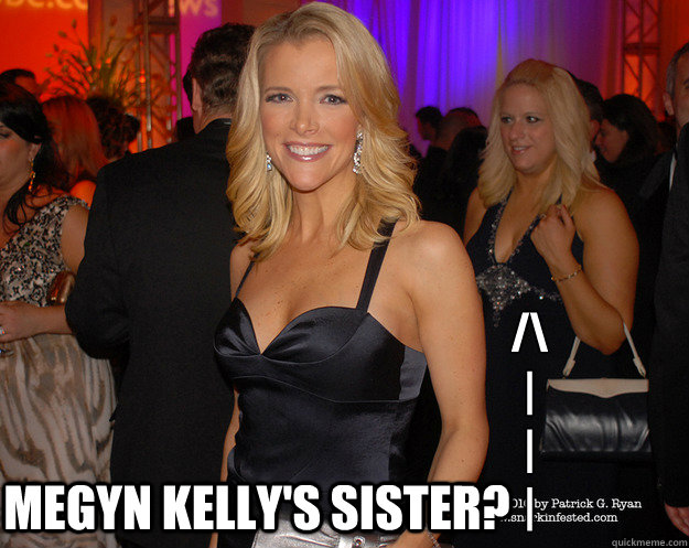 Megyn kelly's sister? /\
|
|
| - Megyn kelly's sister? /\
|
|
|  mksis