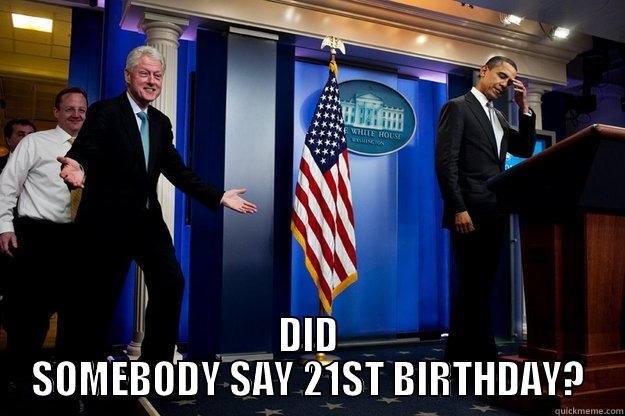  DID SOMEBODY SAY 21ST BIRTHDAY? Inappropriate Timing Bill Clinton