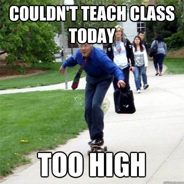 Couldn't teach class today too high  Skating Prof