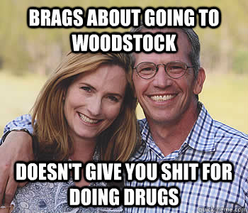 Brags about going to Woodstock Doesn't give you shit for doing drugs  Good guy parents