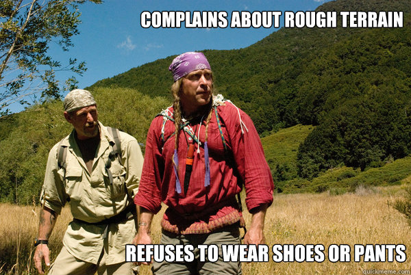 Complains about rough terrain  refuses to wear shoes or pants  