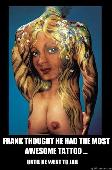 Frank thought he had the most awesome tattoo ... until he went to jail  tattoo