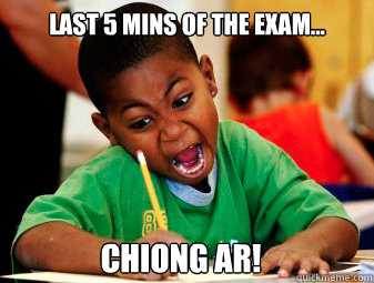 Last 5 mins of the exam... chiong ar!  Kid exam