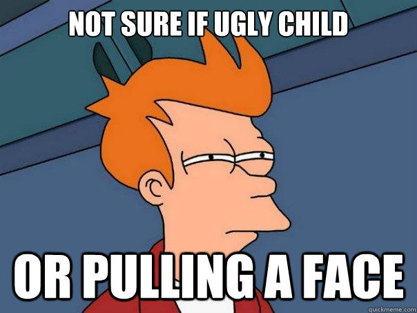 Not sure if ugly child or pulling a face  Futurama Fry