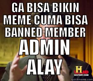 GA BISA BIKIN MEME CUMA BISA BANNED MEMBER ADMIN ALAY Misc