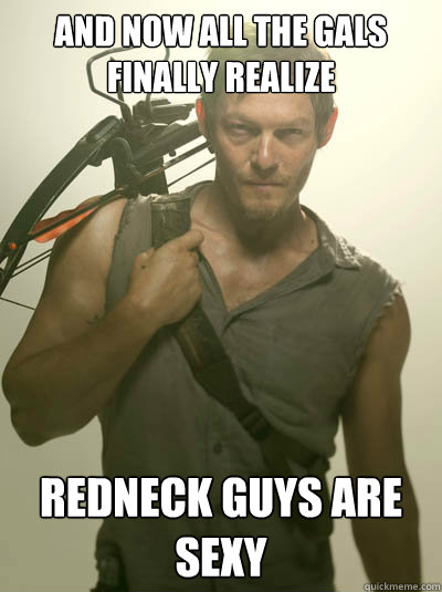 And now all the gals finally realize Redneck guys are sexy  Daryl Walking Dead