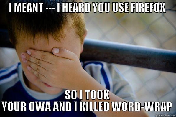 owa gets fixed - I MEANT --- I HEARD YOU USE FIREFOX SO I TOOK YOUR OWA AND I KILLED WORD-WRAP Confession kid