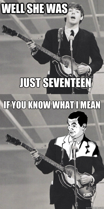 Well she was  just seventeen if you know what i mean - Well she was  just seventeen if you know what i mean  silly paul