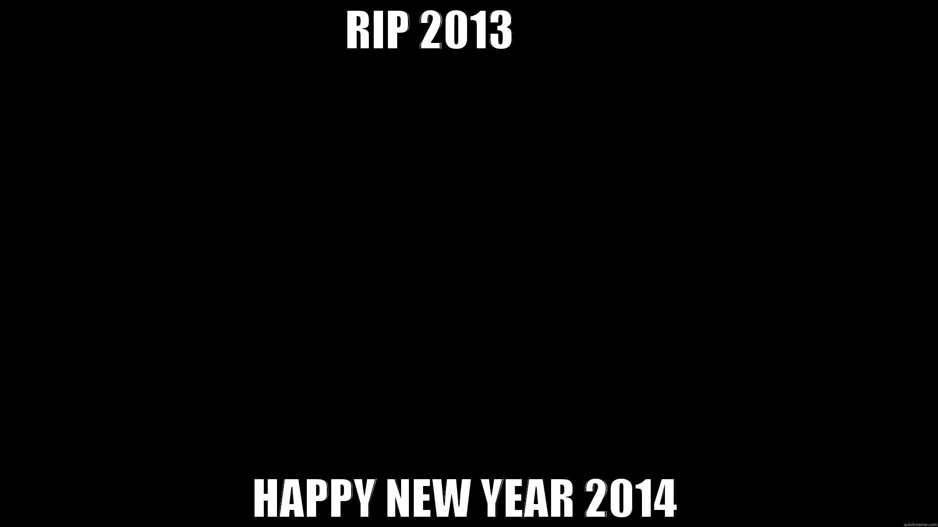 RIP 2013         HAPPY NEW YEAR 2014 Misc