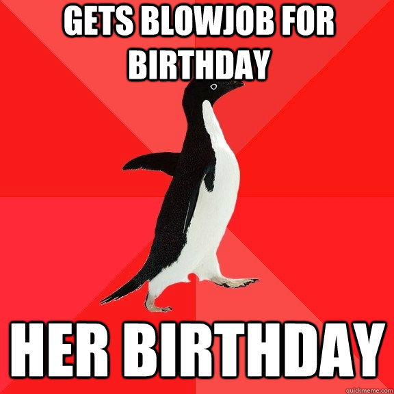 Gets blowjob for birthday her birthday - Gets blowjob for birthday her birthday  Socially Awesome Penguin