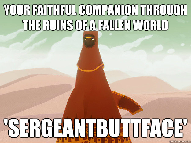 Your faithful companion through the ruins of a fallen world 'SergeantButtface' - Your faithful companion through the ruins of a fallen world 'SergeantButtface'  Journey Guy