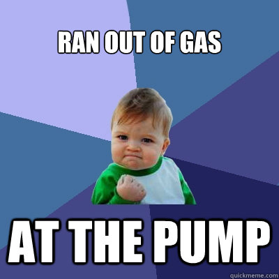 Ran out of gas at the pump  Success Kid