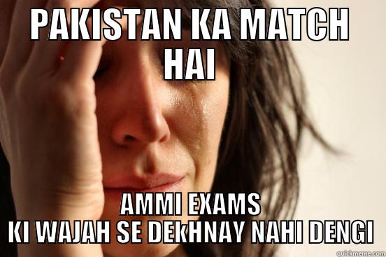 PAKISTAN KA MATCH HAI AMMI EXAMS KI WAJAH SE DEKHNAY NAHI DENGI First World Problems