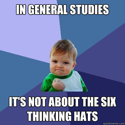 IN GENERAL STUDIES IT'S NOT ABOUT THE SIX THINKING HATS  Success Kid