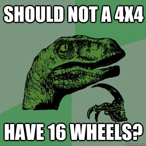 should not a 4x4 have 16 wheels?  Philosoraptor