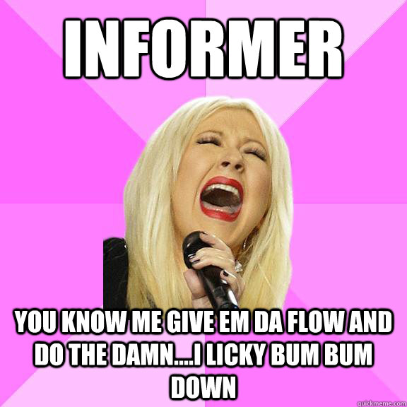 Informer you know me give em da flow and do the damn....I licky bum bum down  Wrong Lyrics Christina