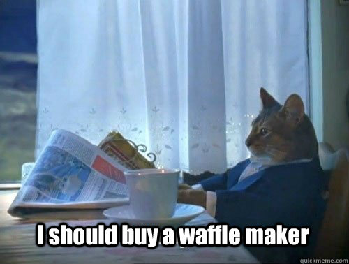 I should buy a waffle maker  Fancy Cat