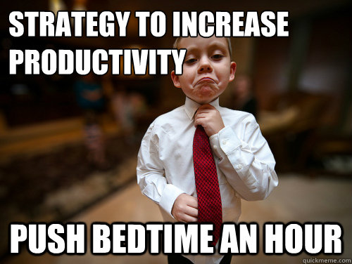 Strategy to increase productivity Push bedtime an hour  Financial Advisor Kid