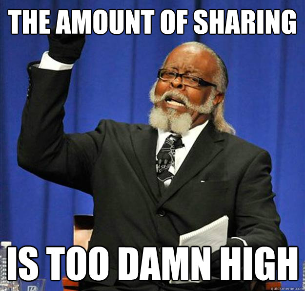 THE AMOUNT OF SHARING Is too damn high - THE AMOUNT OF SHARING Is too damn high  Jimmy McMillan