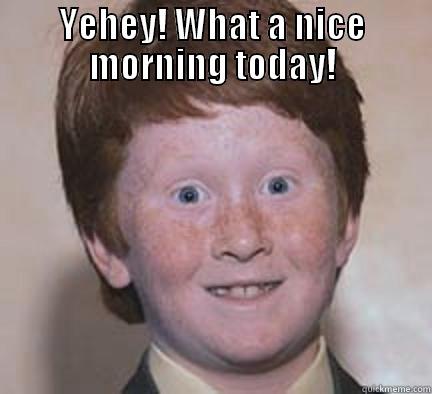 happy student - YEHEY! WHAT A NICE MORNING TODAY!  Over Confident Ginger