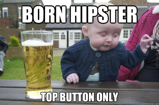 born hipster Top button only   drunk baby